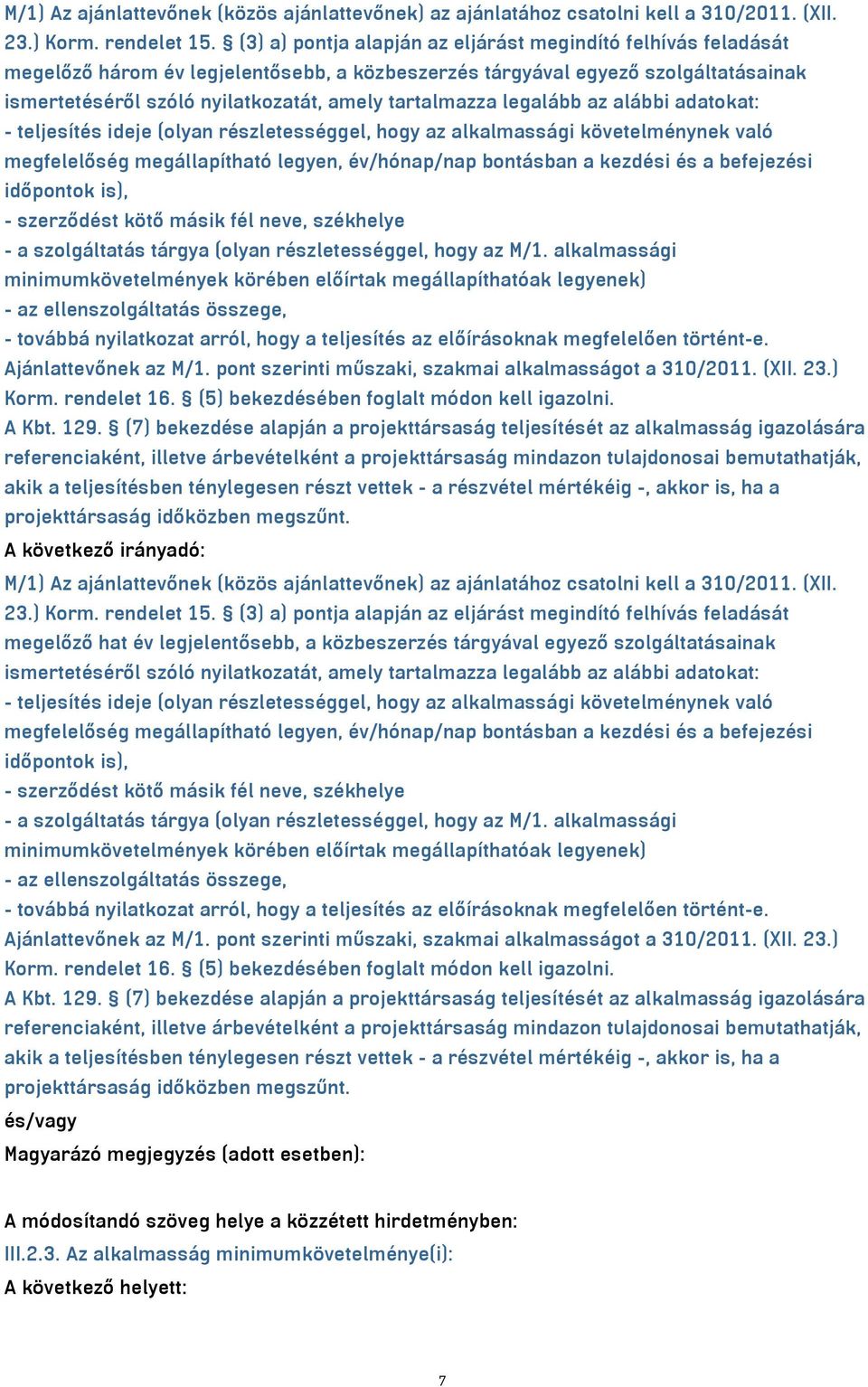 tartalmazza legalább az alábbi adatokat: - teljesítés ideje (olyan részletességgel, hogy az alkalmassági követelménynek való megfelelőség megállapítható legyen, év/hónap/nap bontásban a kezdési és a