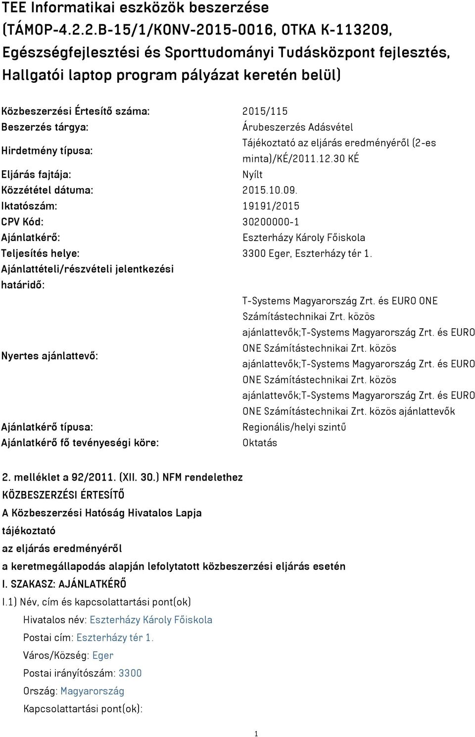 tárgya: Árubeszerzés Adásvétel Tájékoztató az eljárás eredményéről (2-es Hirdetmény típusa: minta)/ké/2011.12.30 KÉ Eljárás fajtája: Nyílt Közzététel dátuma: 2015.10.09.