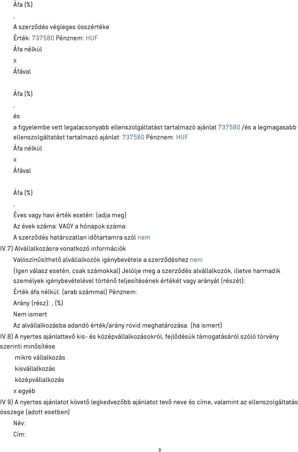 7) Alvállalkozásra vonatkozó információk Valószínűsíthető alvállalkozók igénybevétele a szerződéshez nem (Igen válasz esetén csak számokkal) Jelölje meg a szerződés alvállalkozók illetve harmadik