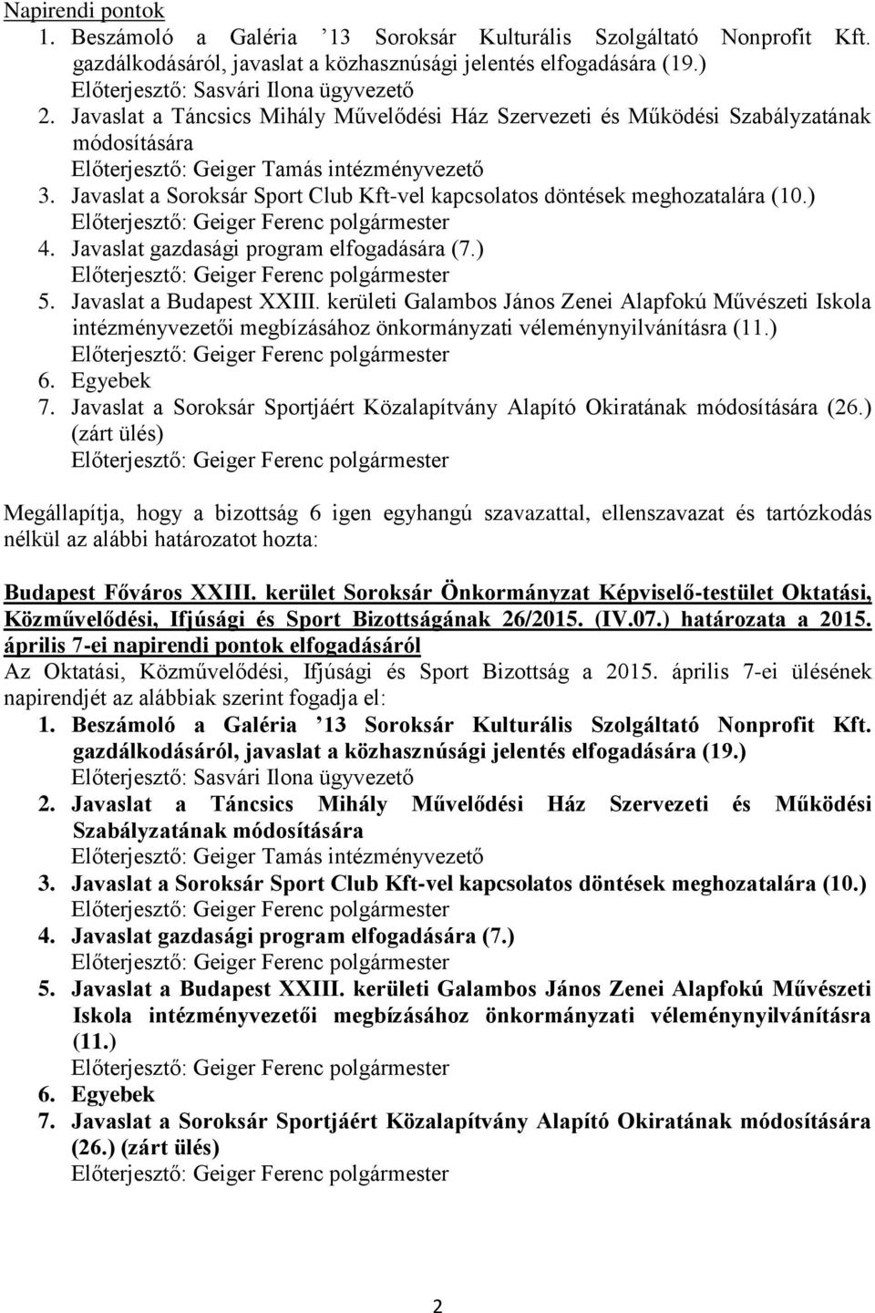 Javaslat a Soroksár Sport Club Kft-vel kapcsolatos döntések meghozatalára (10.) 4. Javaslat gazdasági program elfogadására (7.) 5. Javaslat a Budapest XXIII.