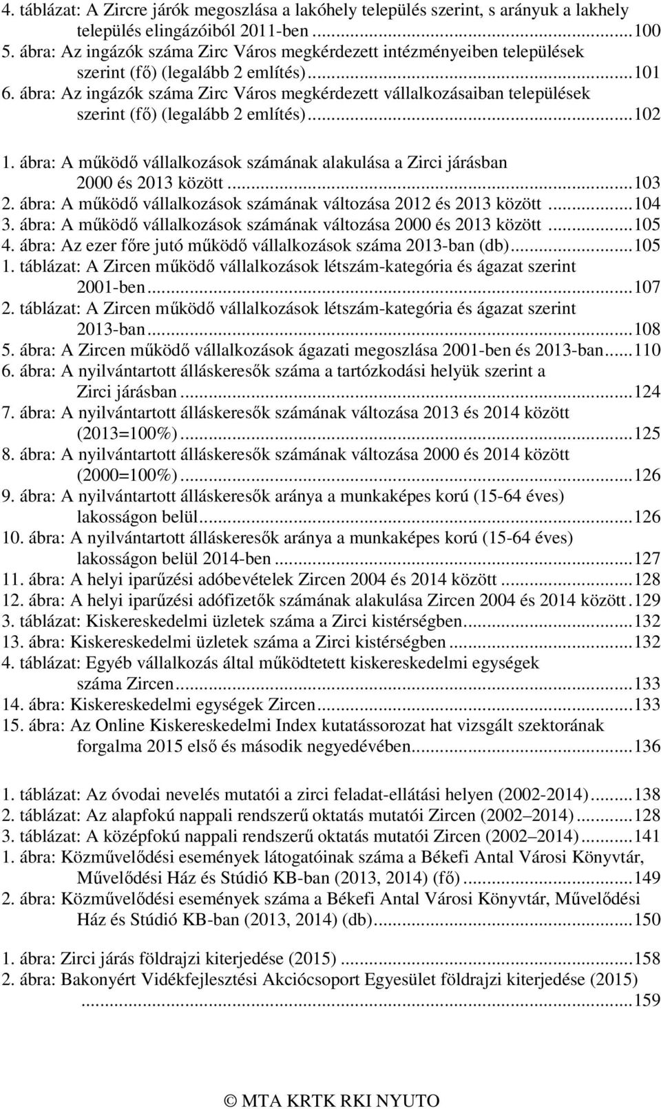 ábra: Az ingázók száma Zirc Város megkérdezett vállalkozásaiban települések szerint (fő) (legalább 2 említés)... 102 1.