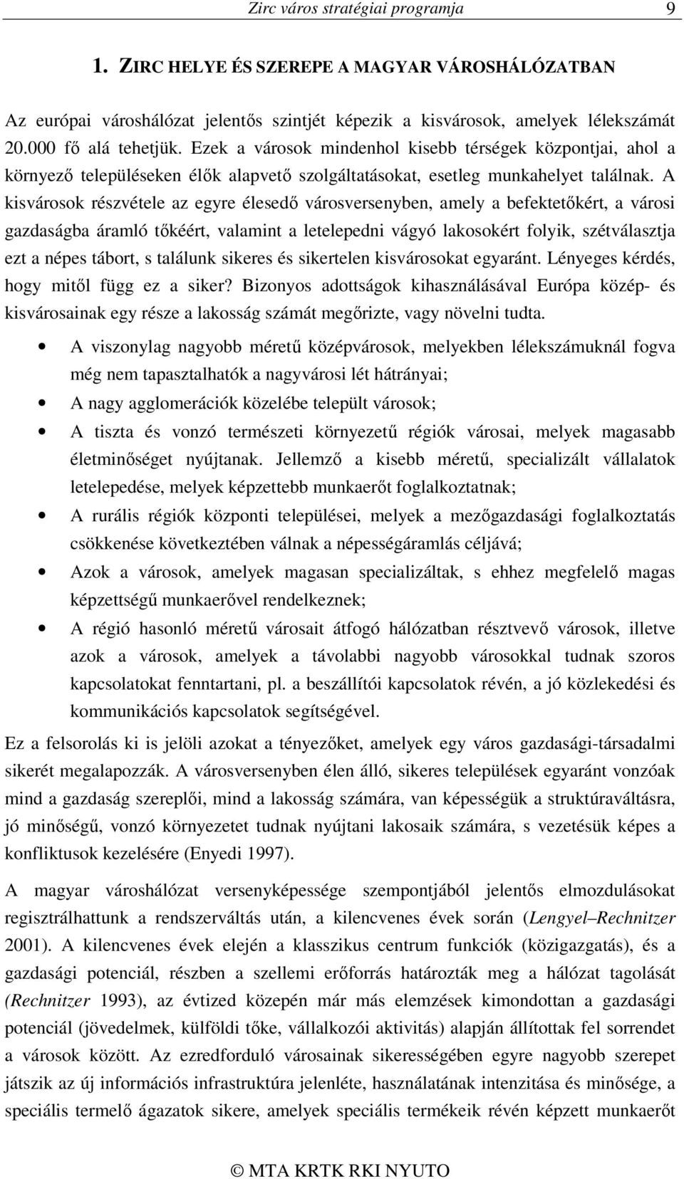 A kisvárosok részvétele az egyre élesedő városversenyben, amely a befektetőkért, a városi gazdaságba áramló tőkéért, valamint a letelepedni vágyó lakosokért folyik, szétválasztja ezt a népes tábort,