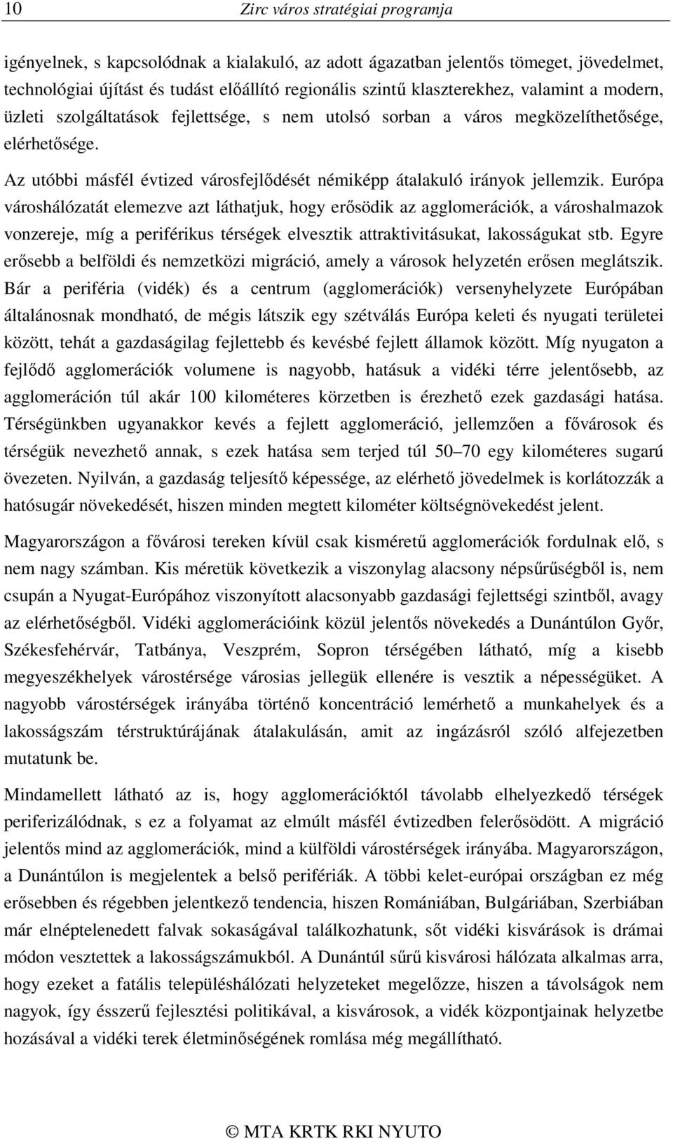 Európa városhálózatát elemezve azt láthatjuk, hogy erősödik az agglomerációk, a városhalmazok vonzereje, míg a periférikus térségek elvesztik attraktivitásukat, lakosságukat stb.