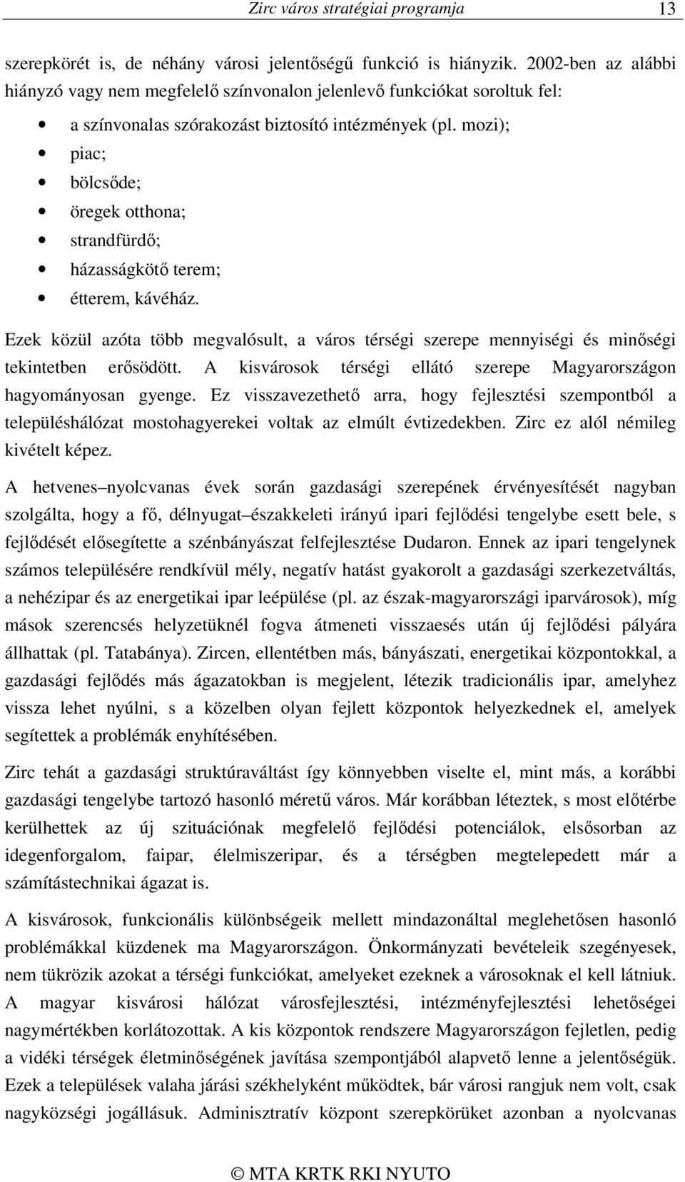 mozi); piac; bölcsőde; öregek otthona; strandfürdő; házasságkötő terem; étterem, kávéház. Ezek közül azóta több megvalósult, a város térségi szerepe mennyiségi és minőségi tekintetben erősödött.