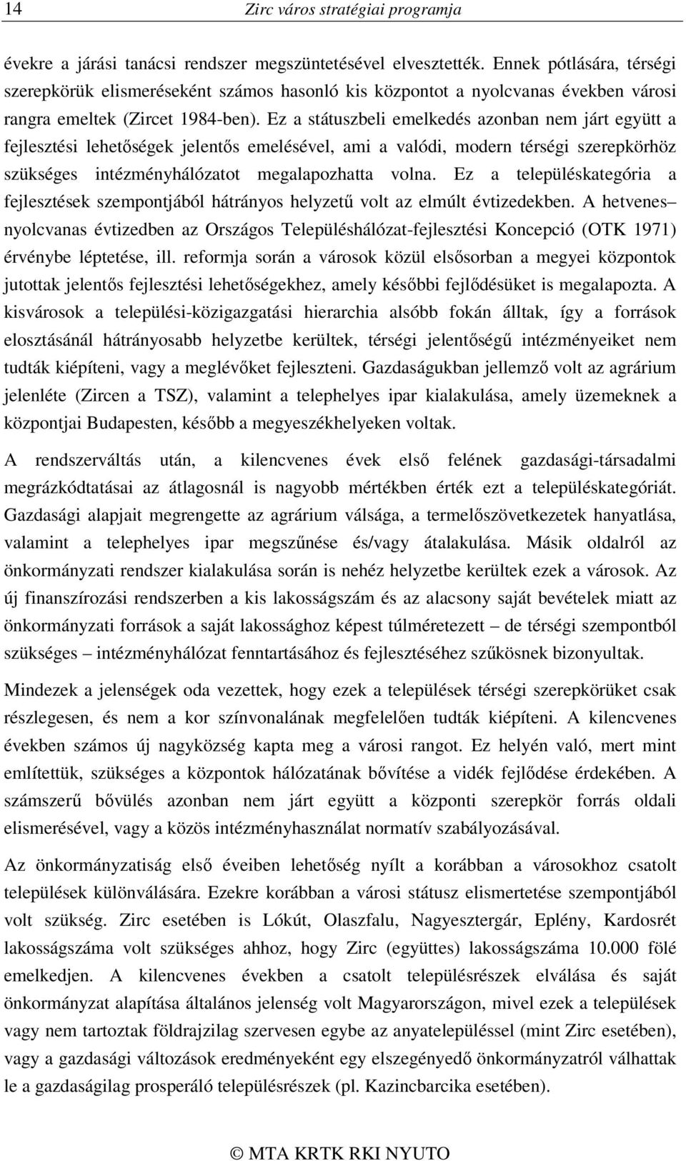 Ez a státuszbeli emelkedés azonban nem járt együtt a fejlesztési lehetőségek jelentős emelésével, ami a valódi, modern térségi szerepkörhöz szükséges intézményhálózatot megalapozhatta volna.