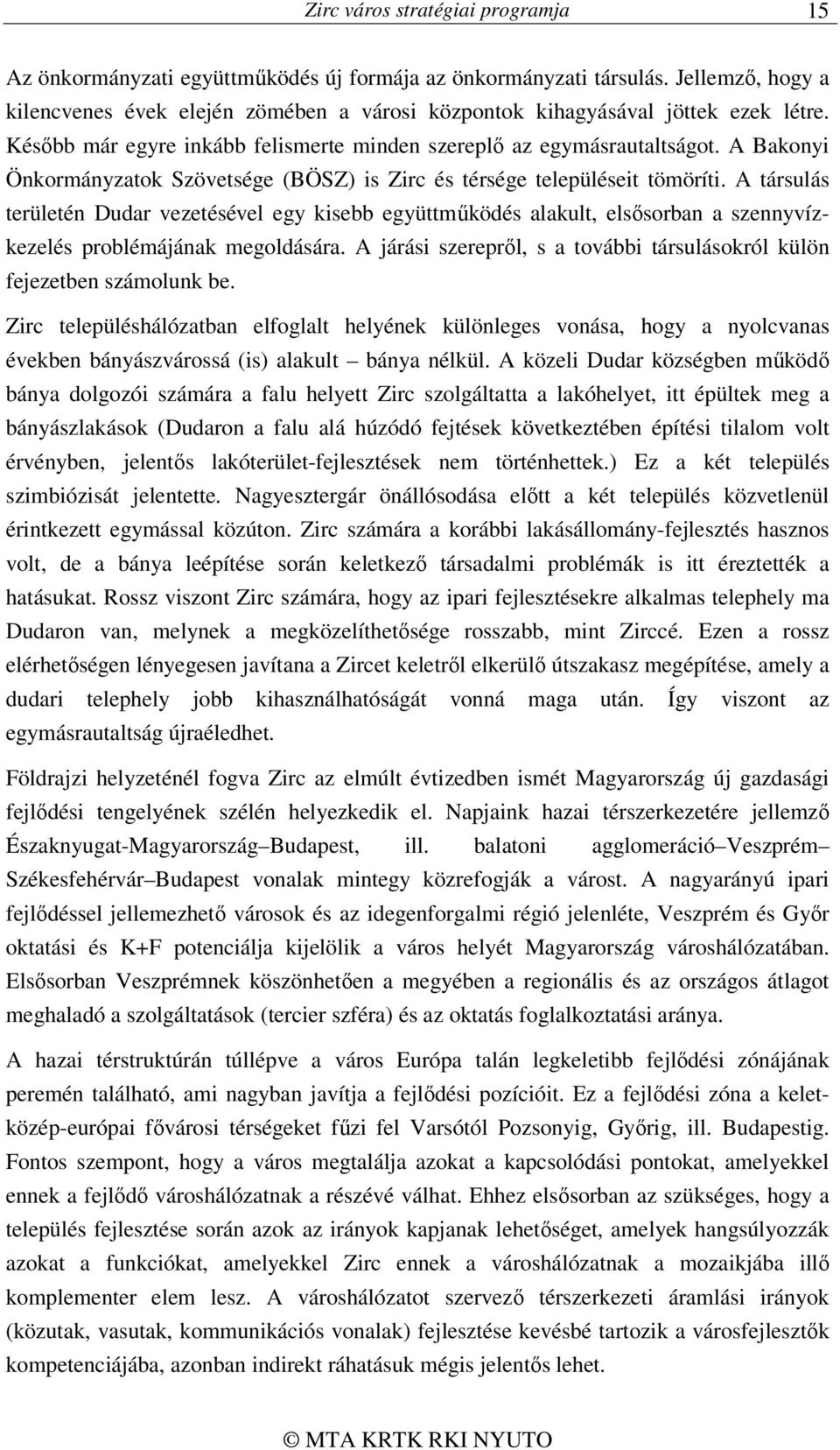 A Bakonyi Önkormányzatok Szövetsége (BÖSZ) is Zirc és térsége településeit tömöríti.