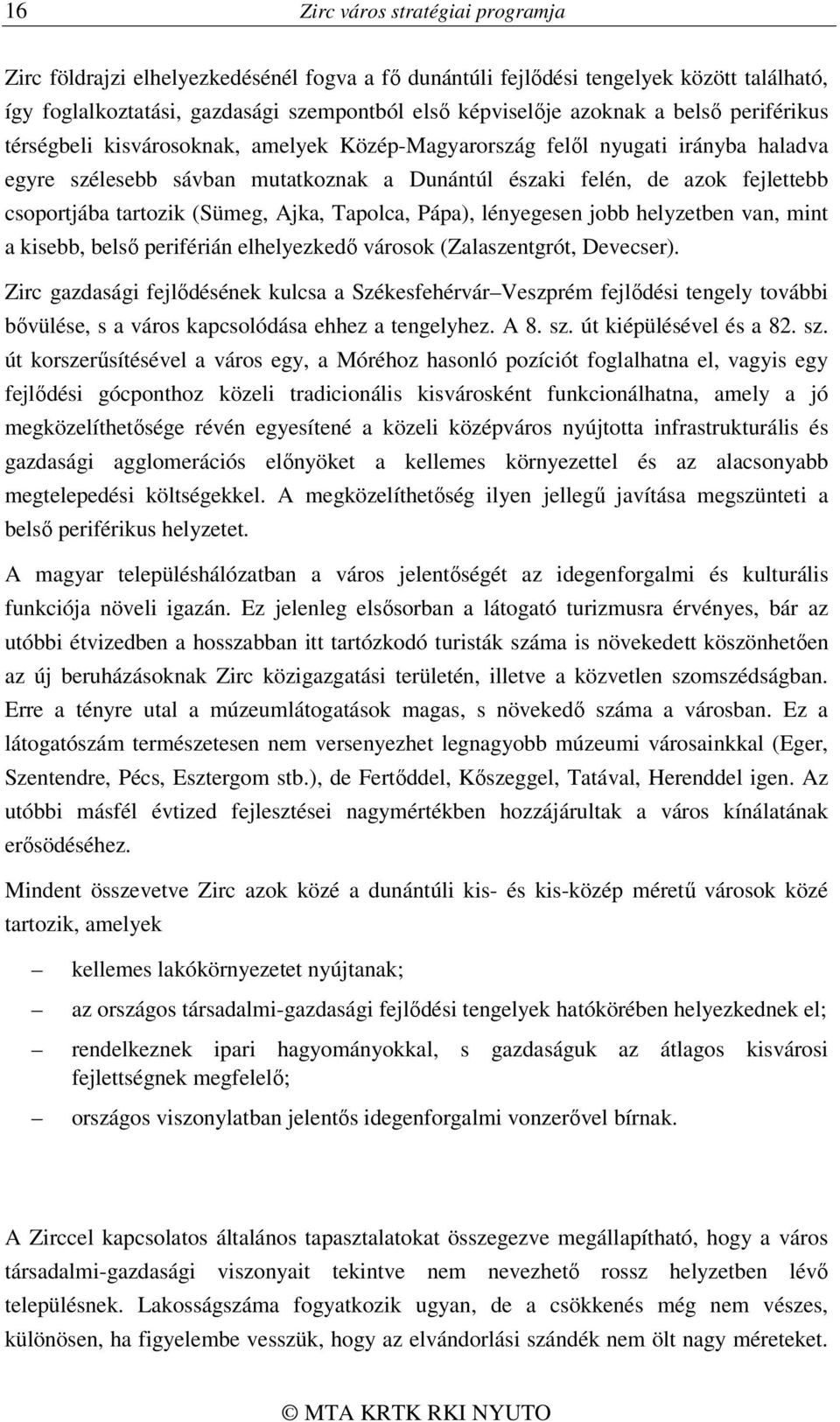 tartozik (Sümeg, Ajka, Tapolca, Pápa), lényegesen jobb helyzetben van, mint a kisebb, belső periférián elhelyezkedő városok (Zalaszentgrót, Devecser).