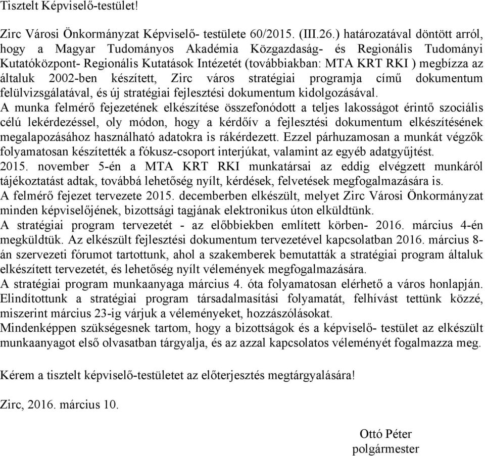 2002-ben készített, Zirc város stratégiai programja című dokumentum felülvizsgálatával, és új stratégiai fejlesztési dokumentum kidolgozásával.