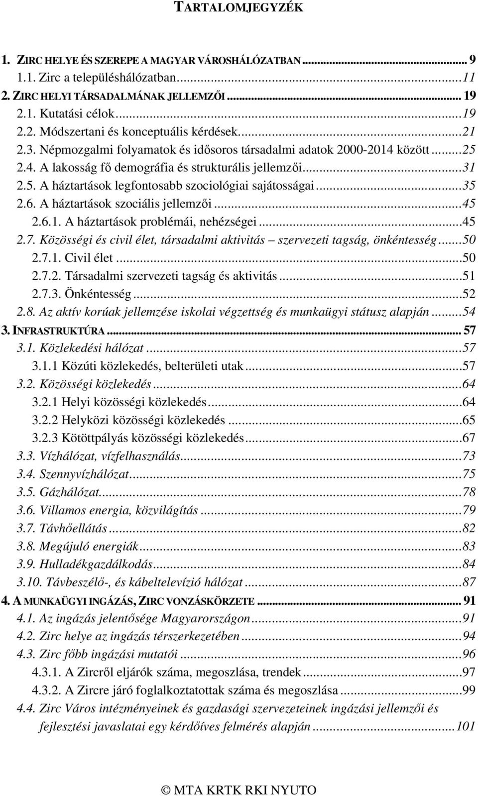 .. 35 2.6. A háztartások szociális jellemzői... 45 2.6.1. A háztartások problémái, nehézségei... 45 2.7. Közösségi és civil élet, társadalmi aktivitás szervezeti tagság, önkéntesség... 50 2.7.1. Civil élet.