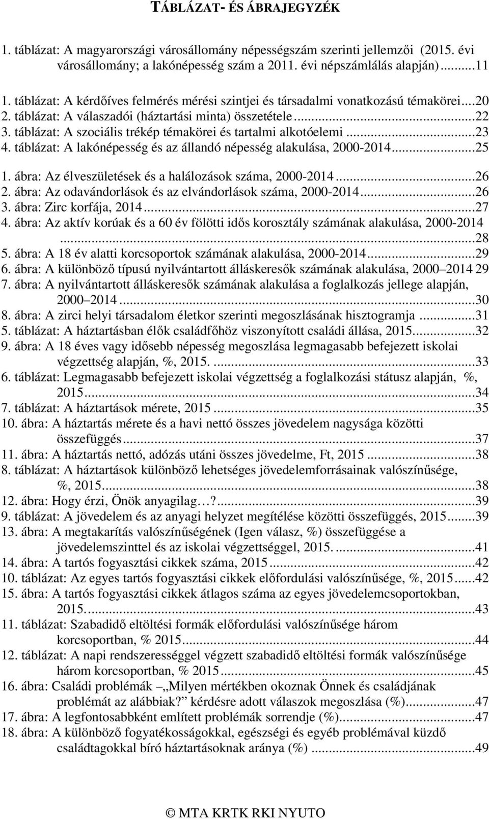 táblázat: A szociális trékép témakörei és tartalmi alkotóelemi... 23 4. táblázat: A lakónépesség és az állandó népesség alakulása, 2000-2014... 25 1.