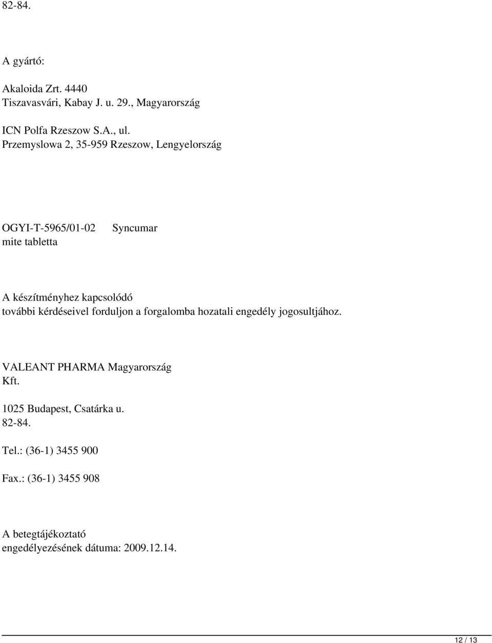 további kérdéseivel forduljon a forgalomba hozatali engedély jogosultjához. VALEANT PHARMA Magyarország Kft.