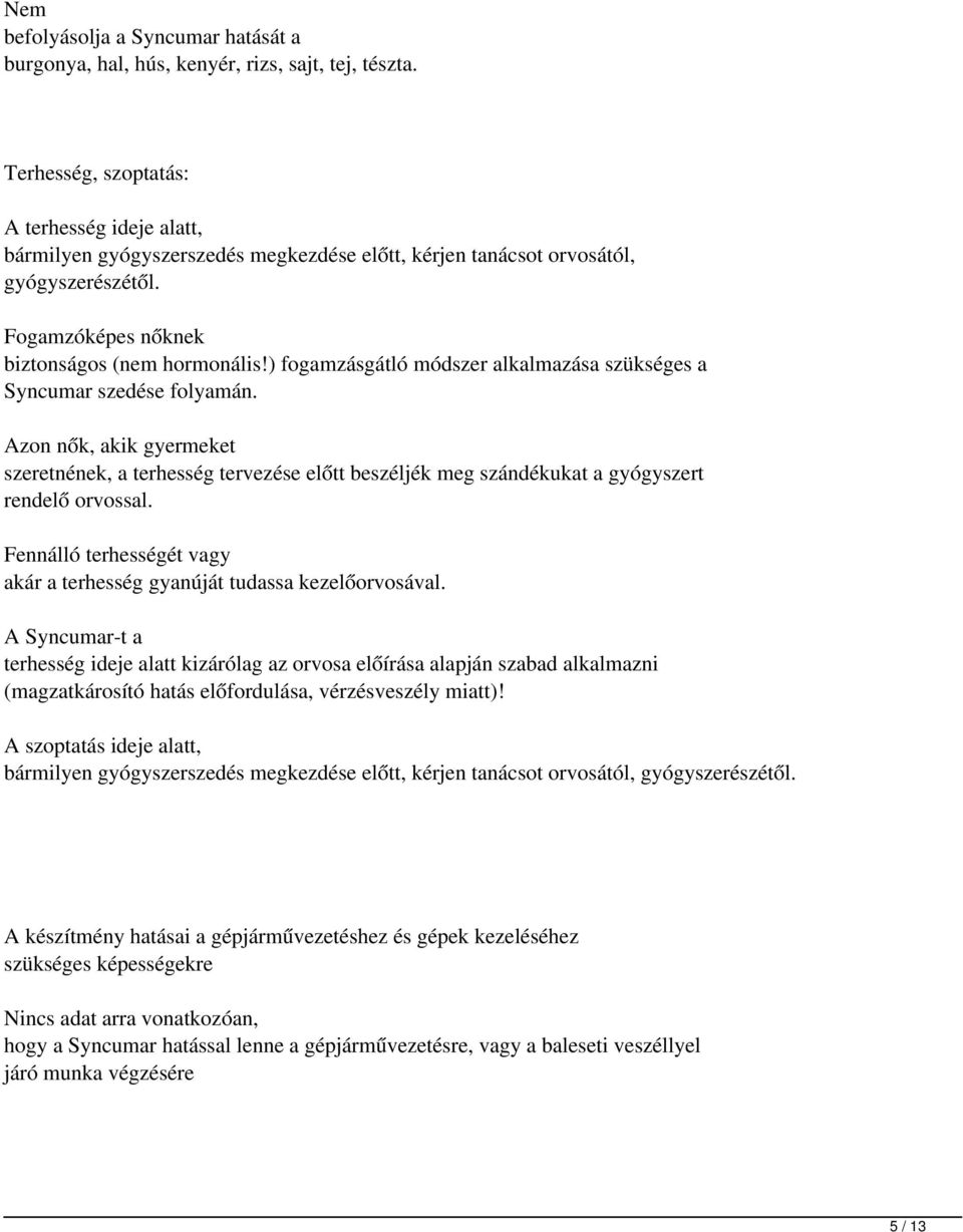 ) fogamzásgátló módszer alkalmazása szükséges a Syncumar szedése folyamán. Azon nők, akik gyermeket szeretnének, a terhesség tervezése előtt beszéljék meg szándékukat a gyógyszert rendelő orvossal.