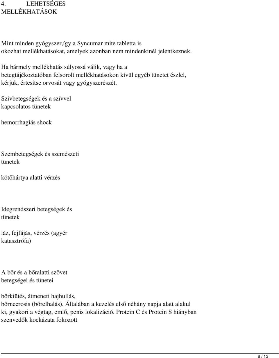 Szívbetegségek és a szívvel kapcsolatos tünetek hemorrhagiás shock Szembetegségek és szemészeti tünetek kötőhártya alatti vérzés Idegrendszeri betegségek és tünetek láz, fejfájás, vérzés (agyér