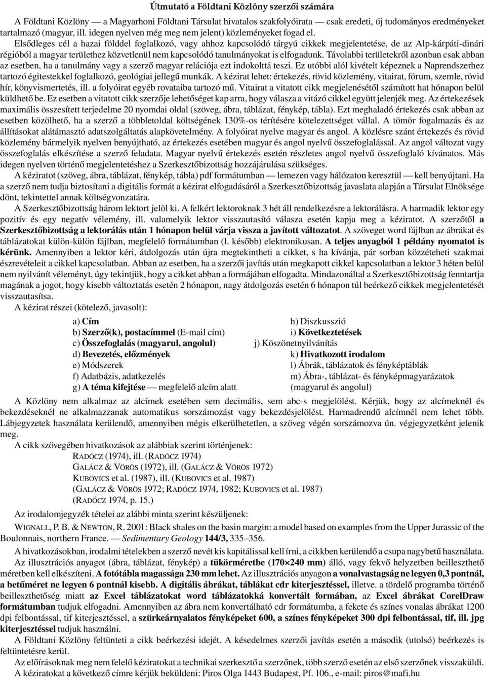 Elsődleges cél a hazai földdel foglalkozó, vagy ahhoz kapcsolódó tárgyú cikkek megjelentetése, de az Alp-kárpáti-dinári régióból a magyar területhez közvetlenül nem kapcsolódó tanulmányokat is