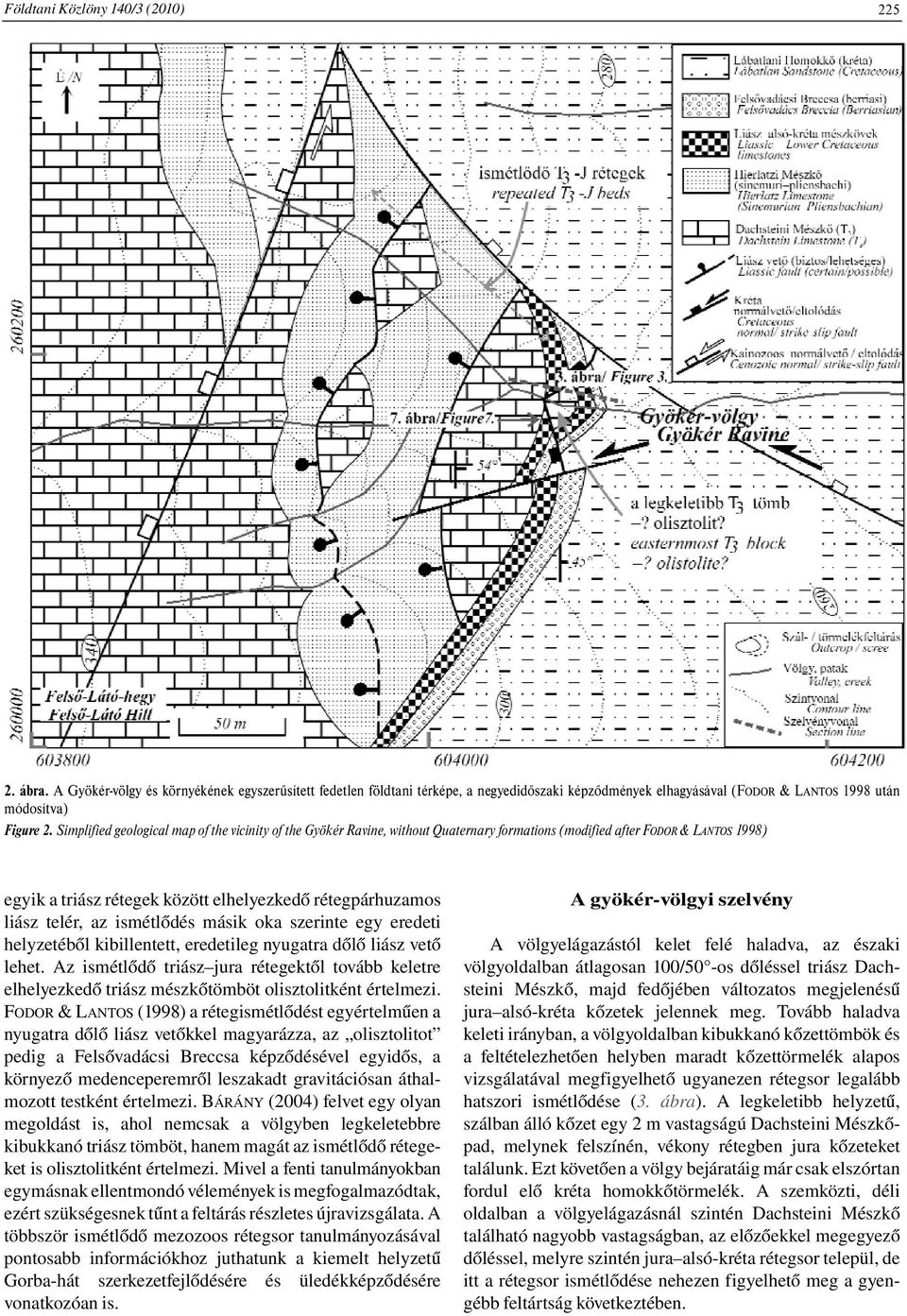 Simplified geological map of the vicinity of the Gyökér Ravine, without Quaternary formations (modified after FODOR & LANTOS 1998) egyik a triász rétegek között elhelyezkedő rétegpárhuzamos liász