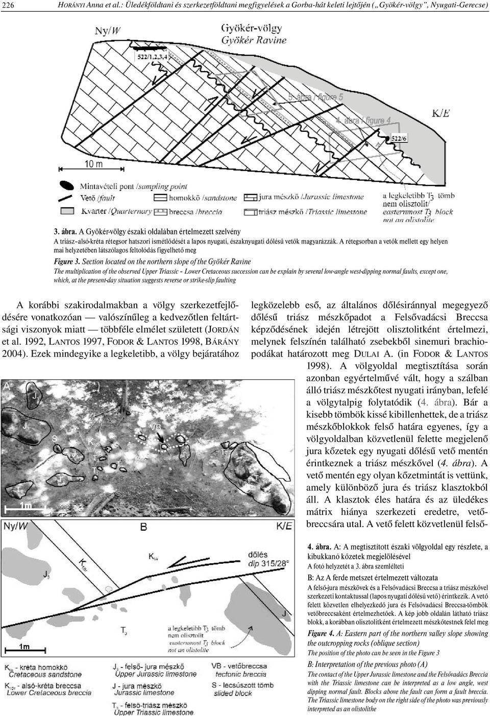 A rétegsorban a vetők mellett egy helyen mai helyzetében látszólagos feltolódás figyelhető meg Figure 3.