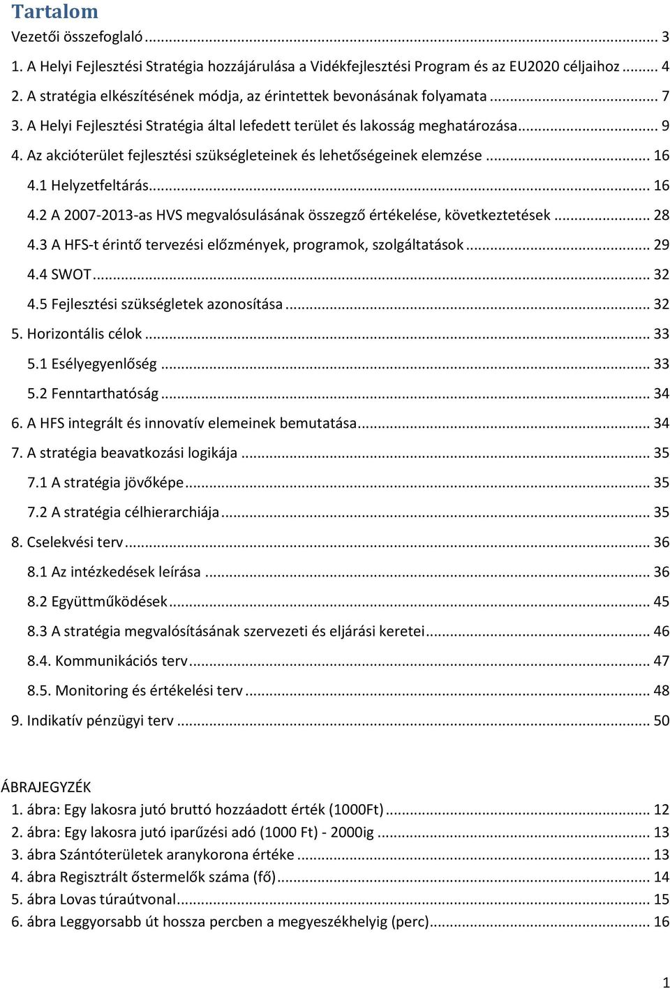 Az akcióterület fejlesztési szükségleteinek és lehetőségeinek elemzése... 16 4.1 Helyzetfeltárás... 16 4.2 A 2007 2013 as HVS megvalósulásának összegző értékelése, következtetések... 28 4.