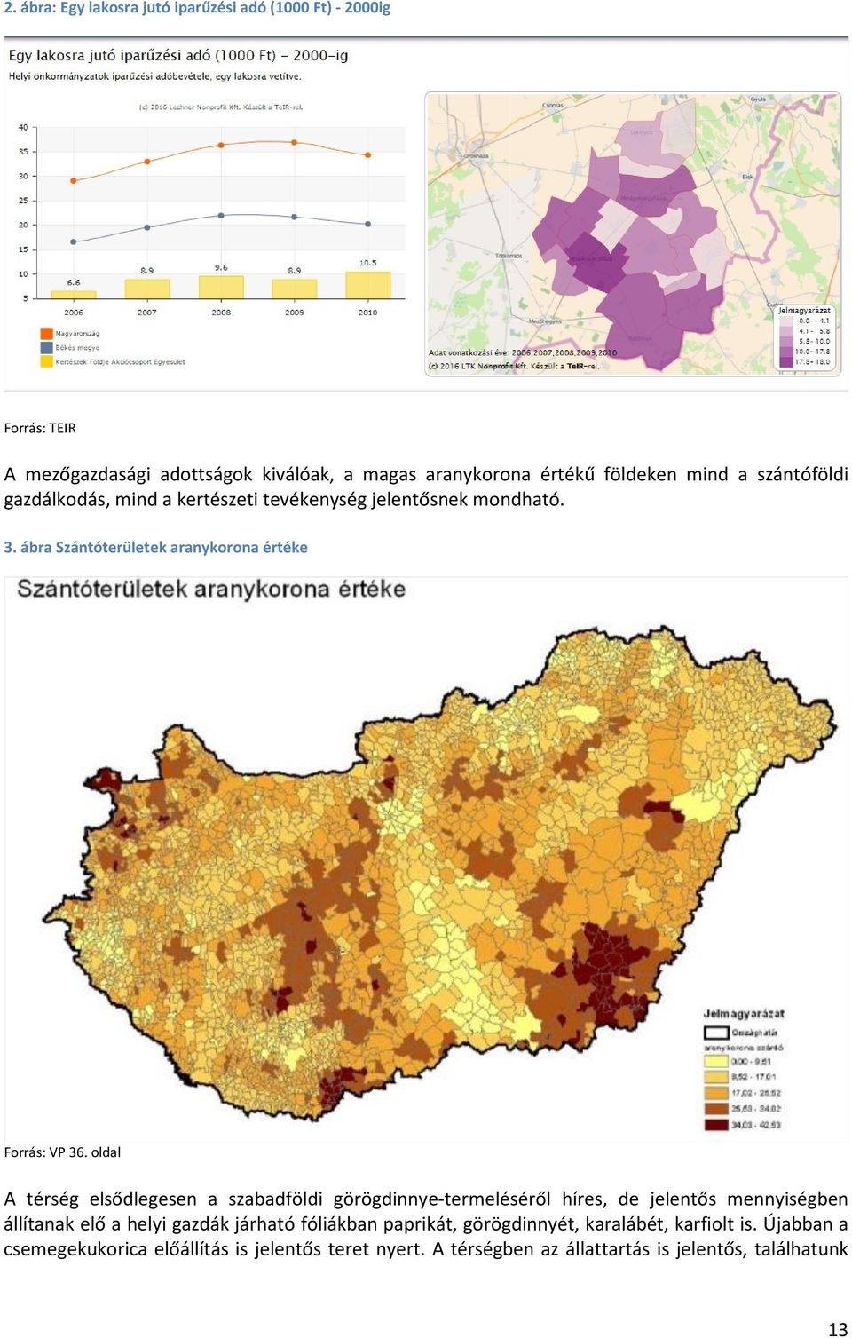 oldal A térség elsődlegesen a szabadföldi görögdinnye-termeléséről híres, de jelentős mennyiségben állítanak elő a helyi gazdák járható fóliákban