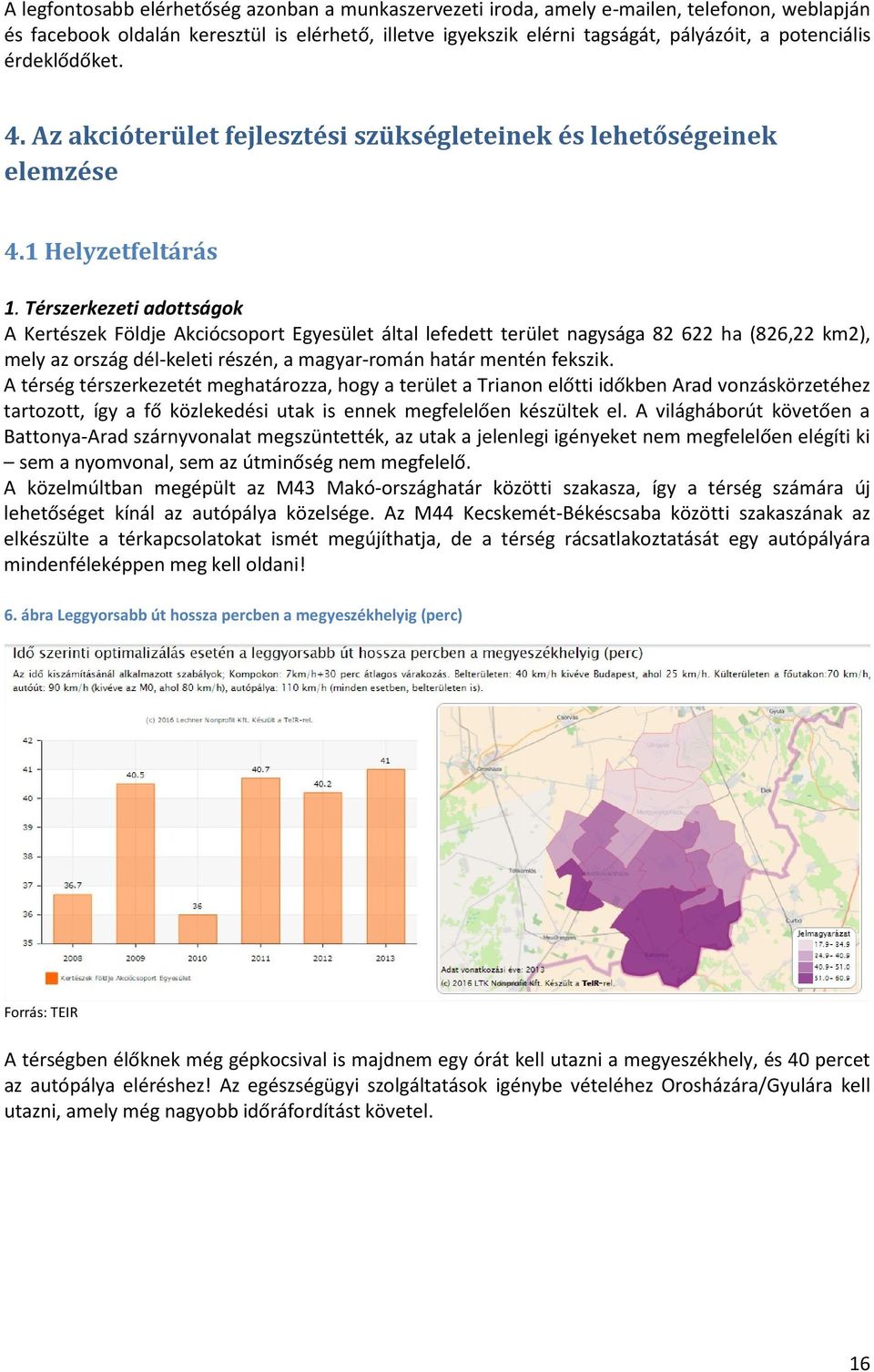 Térszerkezeti adottságok A Kertészek Földje Akciócsoport Egyesület által lefedett terület nagysága 82 622 ha (826,22 km2), mely az ország dél-keleti részén, a magyar-román határ mentén fekszik.