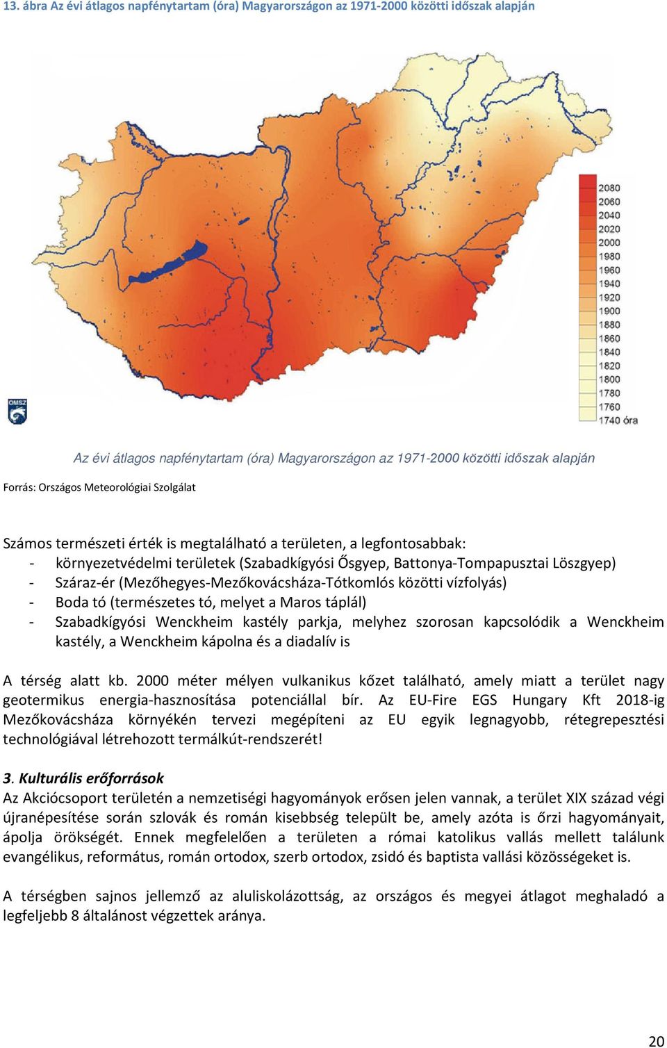 (Mezőhegyes-Mezőkovácsháza-Tótkomlós közötti vízfolyás) - Boda tó (természetes tó, melyet a Maros táplál) - Szabadkígyósi Wenckheim kastély parkja, melyhez szorosan kapcsolódik a Wenckheim kastély, a