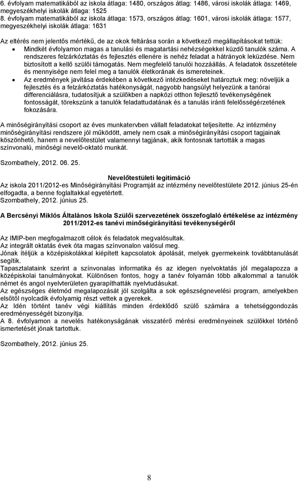 következő megállapításokat tettük: Mindkét évfolyamon magas a tanulási és magatartási nehézségekkel küzdő tanulók.