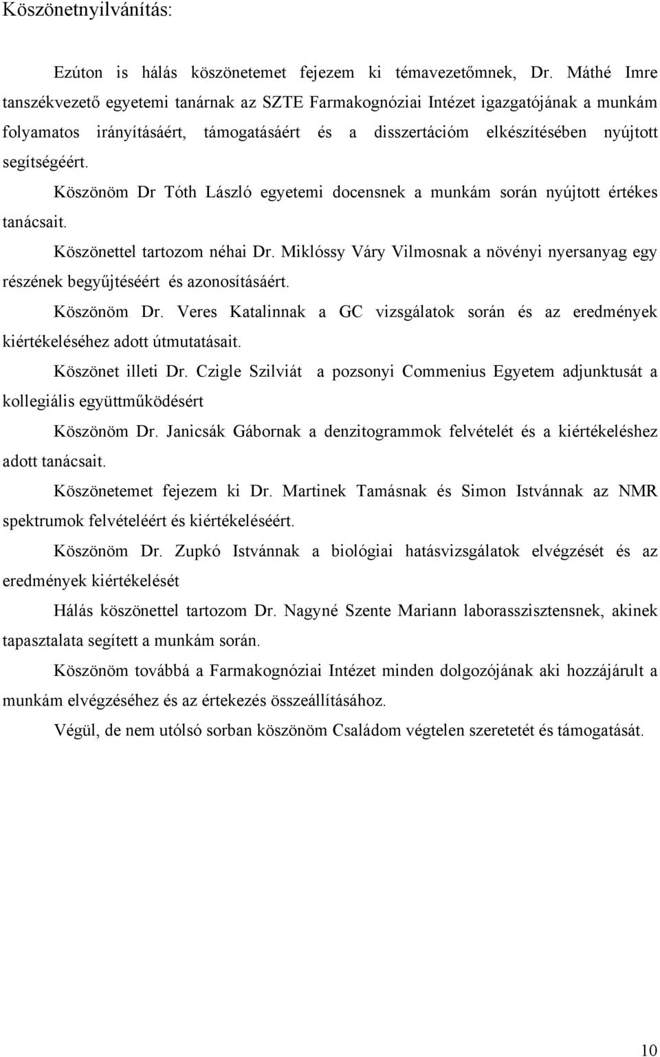 Köszönöm Dr Tóth László egyetemi docensnek a munkám során nyújtott értékes tanácsait. Köszönettel tartozom néhai Dr.