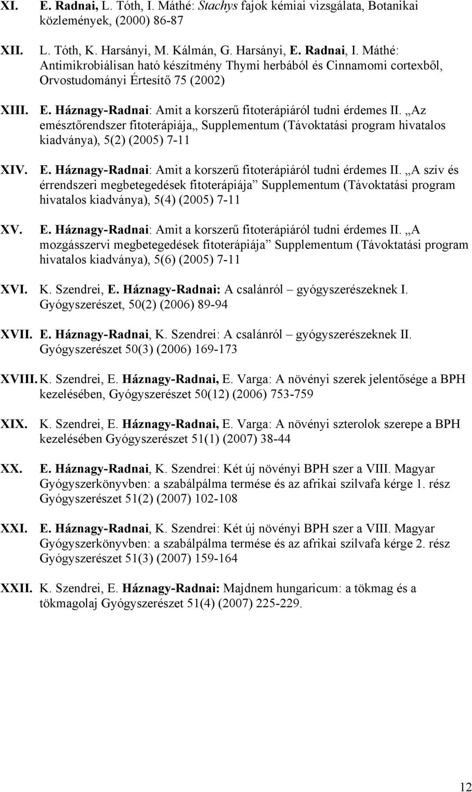 Az emésztőrendszer fitoterápiája Supplementum (Távoktatási program hivatalos kiadványa), 5(2) (2005) 7-11 XIV. E. Háznagy-Radnai: Amit a korszerű fitoterápiáról tudni érdemes II.