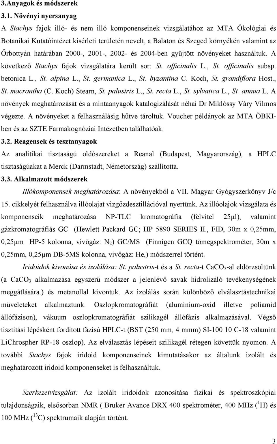 Őrbottyán határában 2000-, 2001-, 2002- és 2004-ben gyűjtött növényeket használtuk. A következő Stachys fajok vizsgálatára került sor: St. officinalis L., St. officinalis subsp. betonica L., St. alpina L.