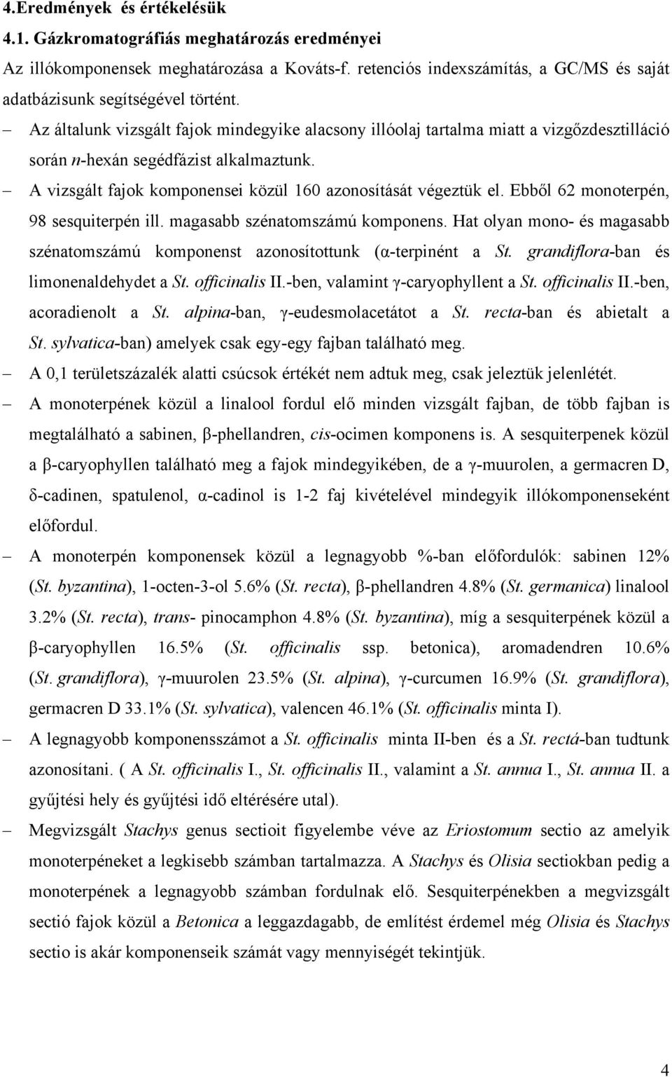 Ebből 62 monoterpén, 98 sesquiterpén ill. magasabb szénatomszámú komponens. Hat olyan mono- és magasabb szénatomszámú komponenst azonosítottunk (α-terpinént a St.