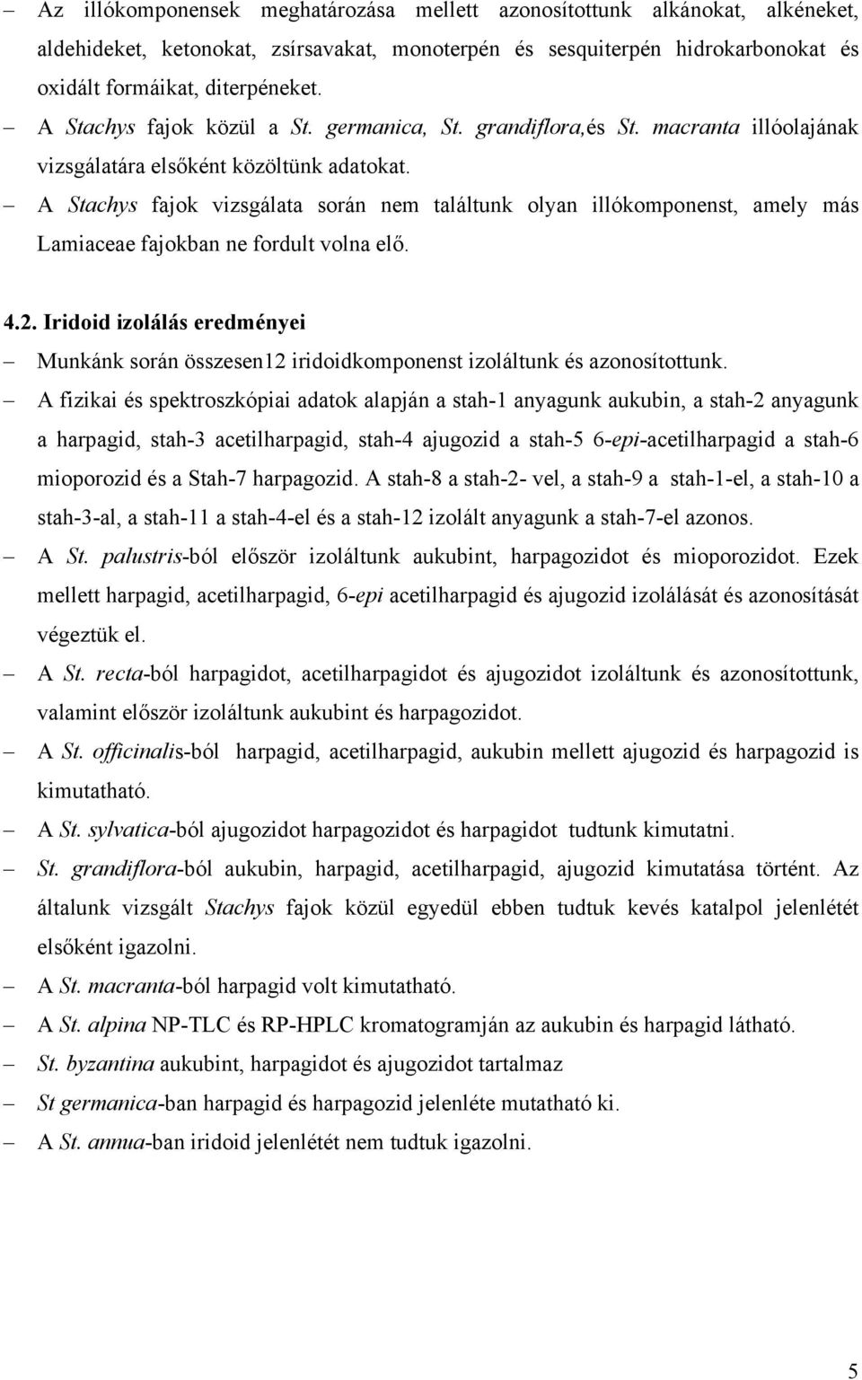 A Stachys fajok vizsgálata során nem találtunk olyan illókomponenst, amely más Lamiaceae fajokban ne fordult volna elő. 4.2.