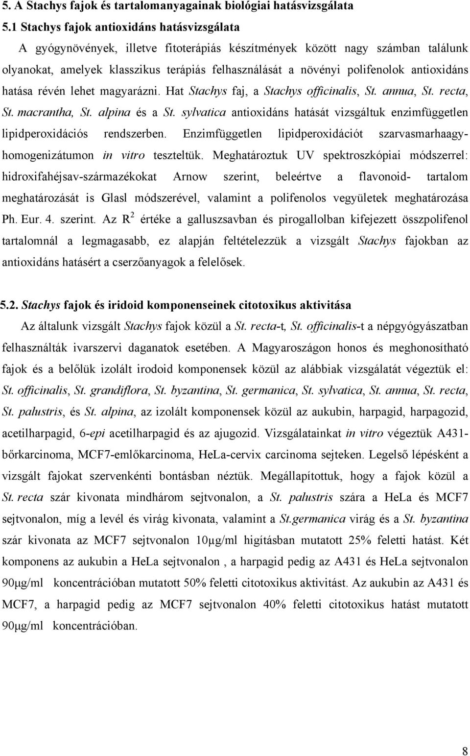 antioxidáns hatása révén lehet magyarázni. Hat Stachys faj, a Stachys officinalis, St. annua, St. recta, St. macrantha, St. alpina és a St.