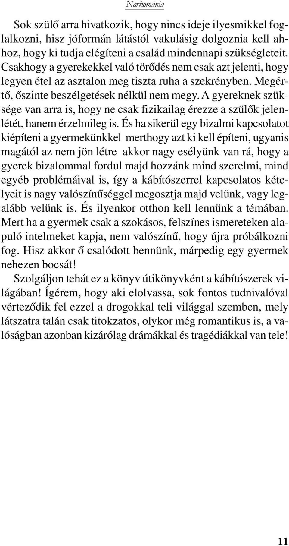 A gyereknek szüksége van arra is, hogy ne csak fizikailag érezze a szülôk jelenlétét, hanem érzelmileg is.