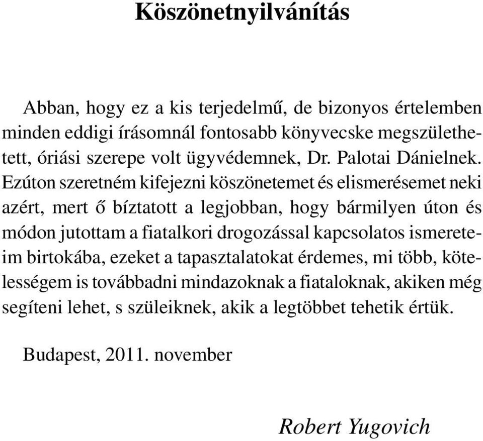 Ezúton szeretném kifejezni köszönetemet és elismerésemet neki azért, mert ô bíztatott a legjobban, hogy bármilyen úton és módon jutottam a