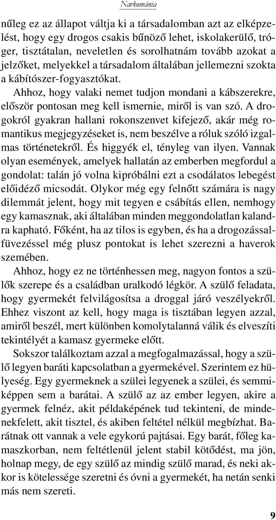 A drogokról gyakran hallani rokonszenvet kifejezô, akár még romantikus megjegyzéseket is, nem beszélve a róluk szóló izgalmas történetekrôl. És higgyék el, tényleg van ilyen.