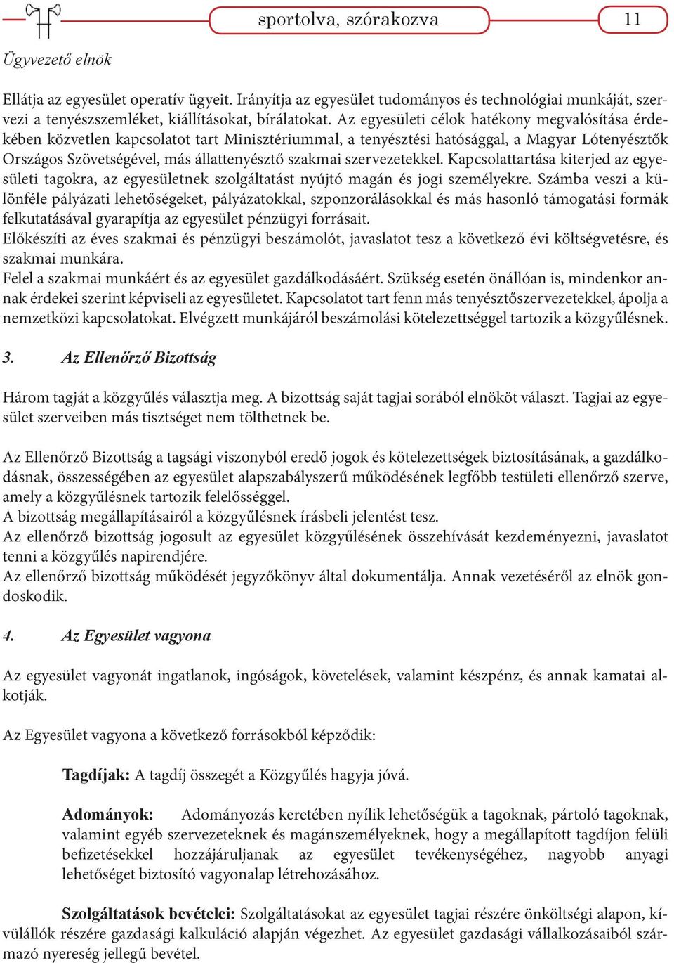 szervezetekkel. Kapcsolattartása kiterjed az egyesületi tagokra, az egyesületnek szolgáltatást nyújtó magán és jogi személyekre.