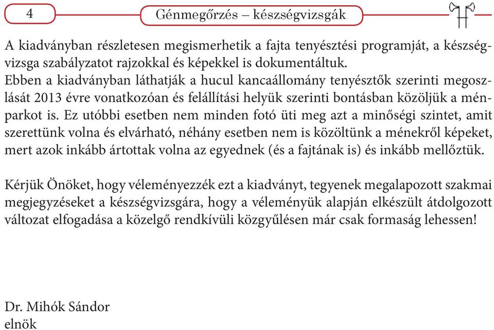 Ez utóbbi esetben nem minden fotó üti meg azt a minőségi szintet, amit szerettünk volna és elvárható, néhány esetben nem is közöltünk a ménekről képeket, mert azok inkább ártottak volna az egyednek