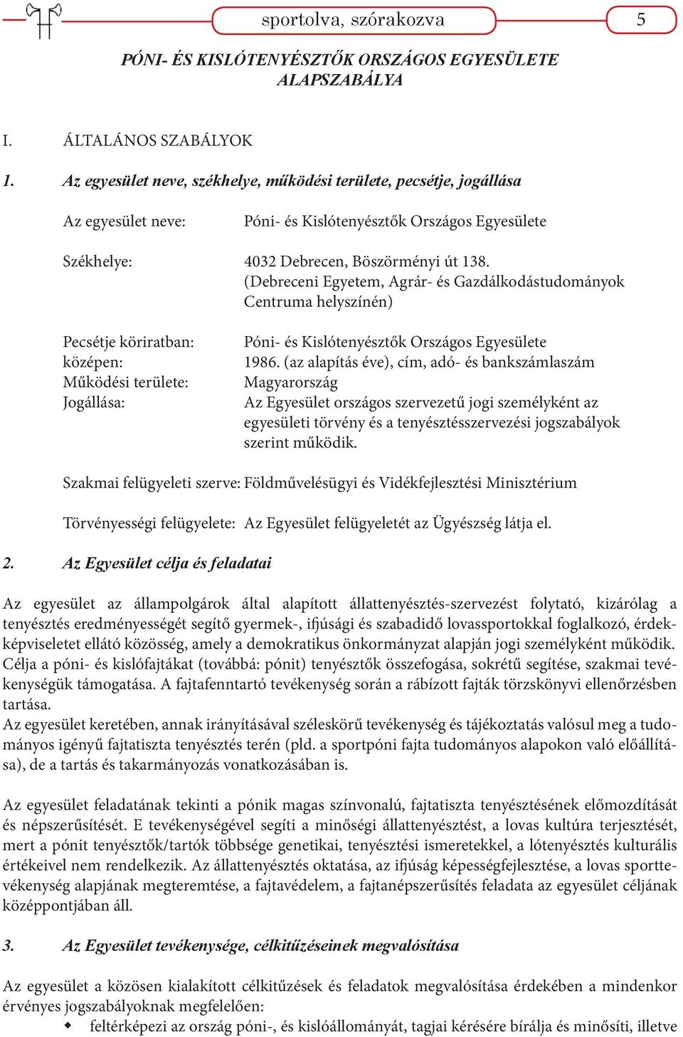 (Debreceni Egyetem, Agrár- és Gazdálkodástudományok Centruma helyszínén) Pecsétje köriratban: középen: Működési területe: Jogállása: Póni- és Kislótenyésztők Országos Egyesülete 1986.