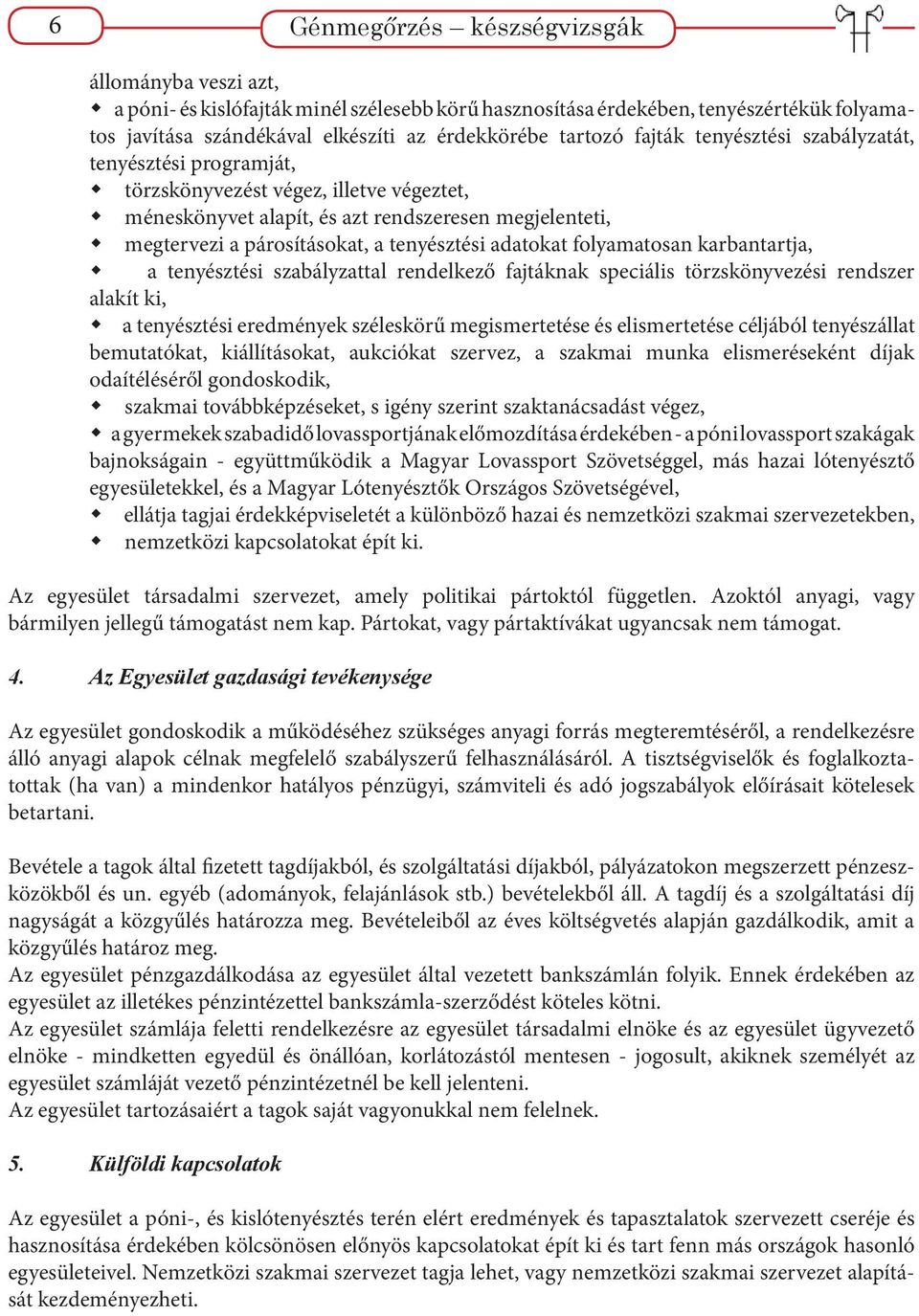 adatokat folyamatosan karbantartja, a tenyésztési szabályzattal rendelkező fajtáknak speciális törzskönyvezési rendszer alakít ki, a tenyésztési eredmények széleskörű megismertetése és elismertetése