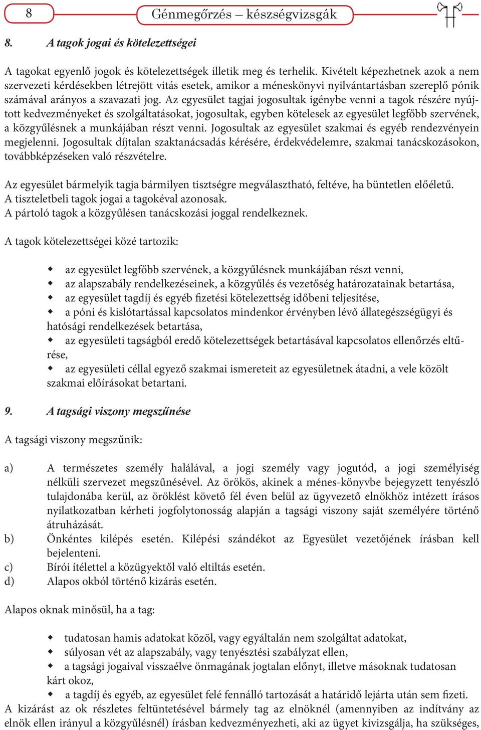 Az egyesület tagjai jogosultak igénybe venni a tagok részére nyújtott kedvezményeket és szolgáltatásokat, jogosultak, egyben kötelesek az egyesület legfőbb szervének, a közgyűlésnek a munkájában