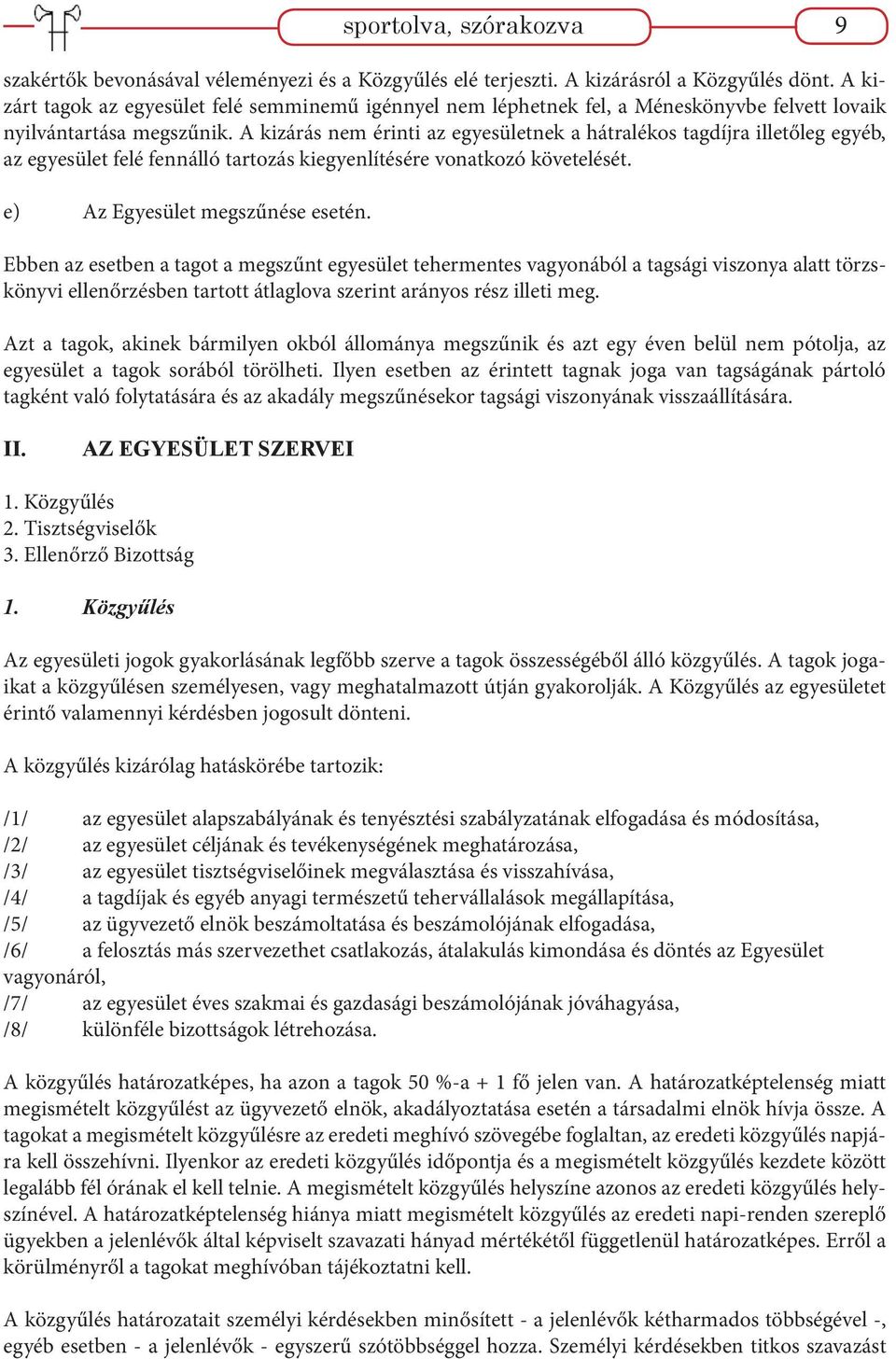 A kizárás nem érinti az egyesületnek a hátralékos tagdíjra illetőleg egyéb, az egyesület felé fennálló tartozás kiegyenlítésére vonatkozó követelését. e) Az Egyesület megszűnése esetén.