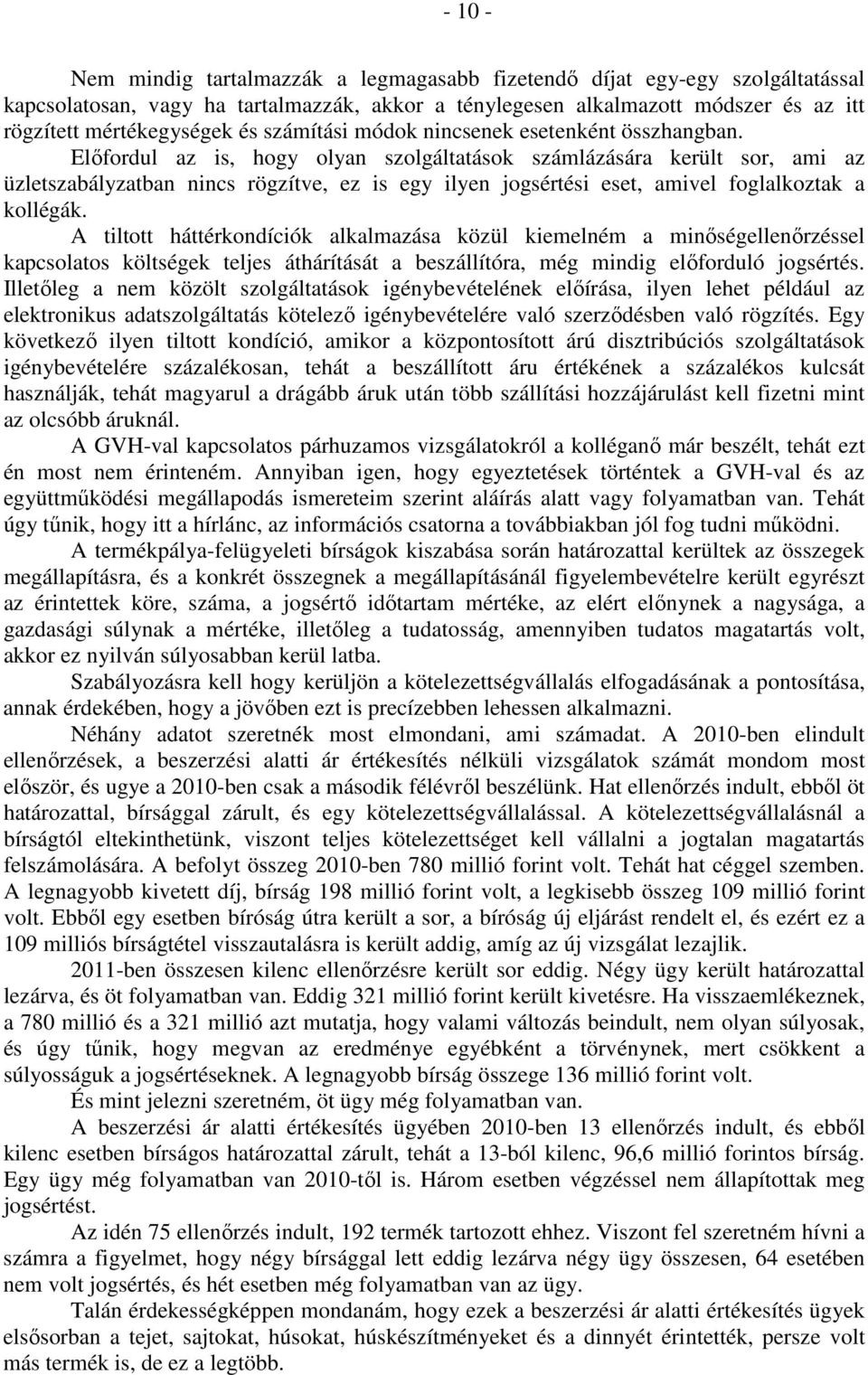 Előfordul az is, hogy olyan szolgáltatások számlázására került sor, ami az üzletszabályzatban nincs rögzítve, ez is egy ilyen jogsértési eset, amivel foglalkoztak a kollégák.