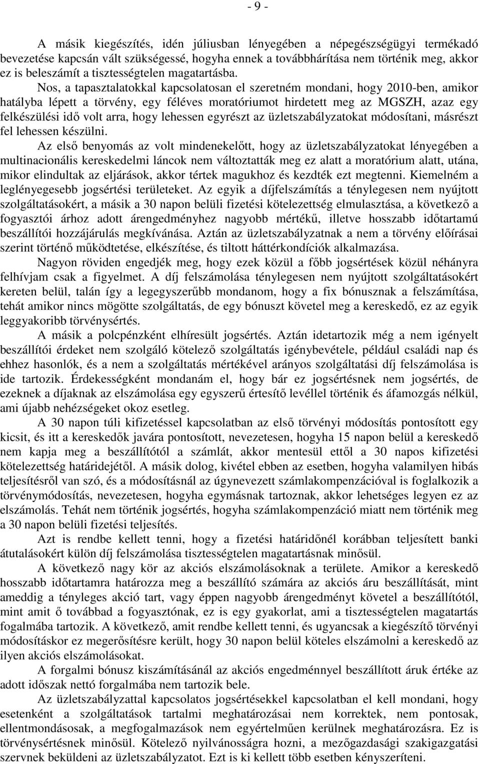 Nos, a tapasztalatokkal kapcsolatosan el szeretném mondani, hogy 2010-ben, amikor hatályba lépett a törvény, egy féléves moratóriumot hirdetett meg az MGSZH, azaz egy felkészülési idő volt arra, hogy