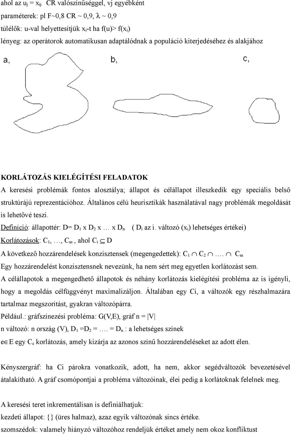 Általános célú heurisztikák használatával nagy problémák megoldását is lehetővé teszi. Definíció: állapottér: D= D 1 x D 2 x x D n ( D i az i.