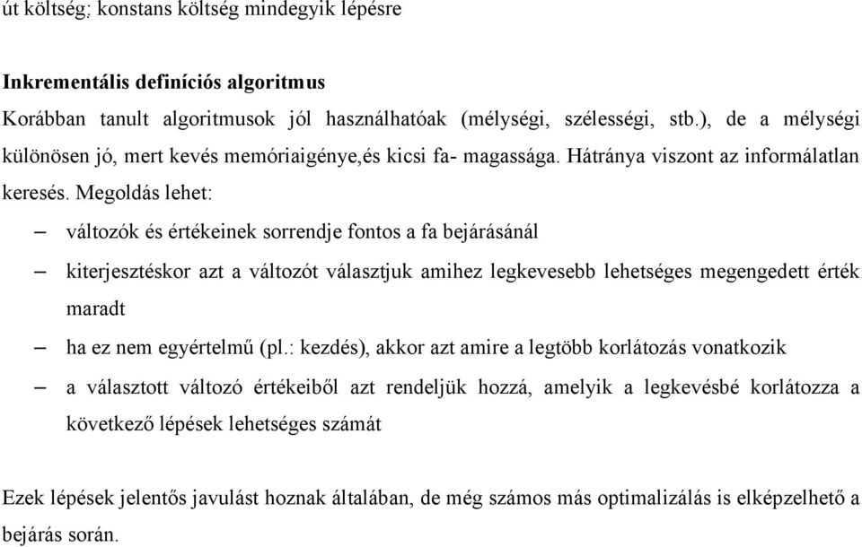 Megoldás lehet: változók és értékeinek sorrendje fontos a fa bejárásánál kiterjesztéskor azt a változót választjuk amihez legkevesebb lehetséges megengedett érték maradt ha ez nem egyértelmű