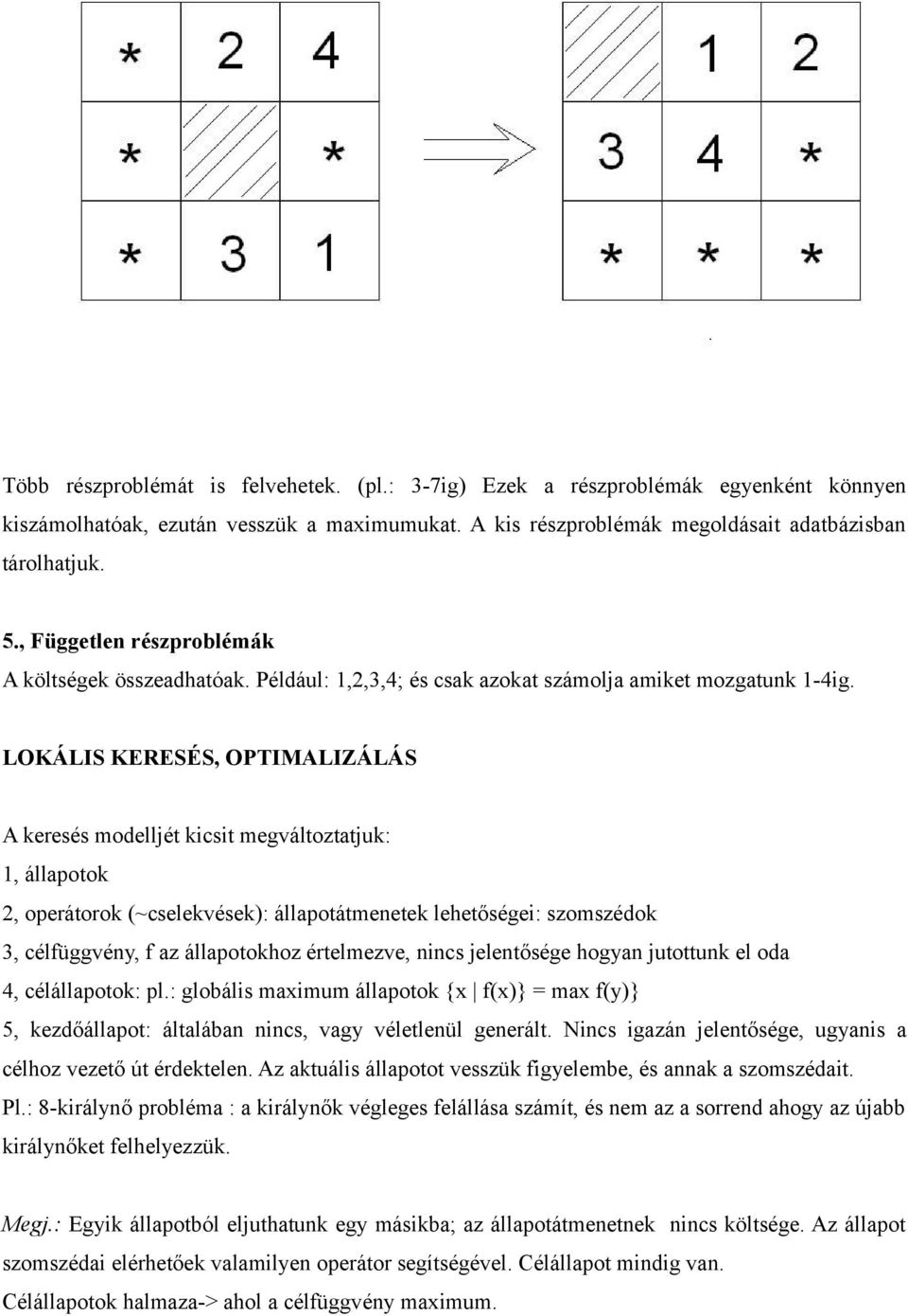 LOKÁLIS KERESÉS, OPTIMALIZÁLÁS A keresés modelljét kicsit megváltoztatjuk: 1, állapotok 2, operátorok (~cselekvések): állapotátmenetek lehetőségei: szomszédok 3, célfüggvény, f az állapotokhoz