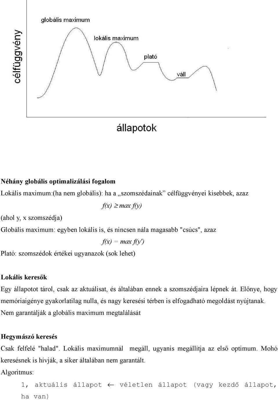 át. Előnye, hogy memóriaigénye gyakorlatilag nulla, és nagy keresési térben is elfogadható megoldást nyújtanak. Nem garantálják a globális maximum megtalálását Hegymászó keresés Csak felfelé "halad".