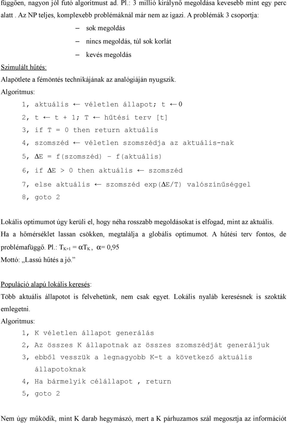 Algoritmus: 1, aktuális véletlen állapot; t 0 2, t t + 1; T hűtési terv [t] 3, if T = 0 then return aktuális 4, szomszéd véletlen szomszédja az aktuális-nak 5, E = f(szomszéd) f(aktuális) 6, if E > 0