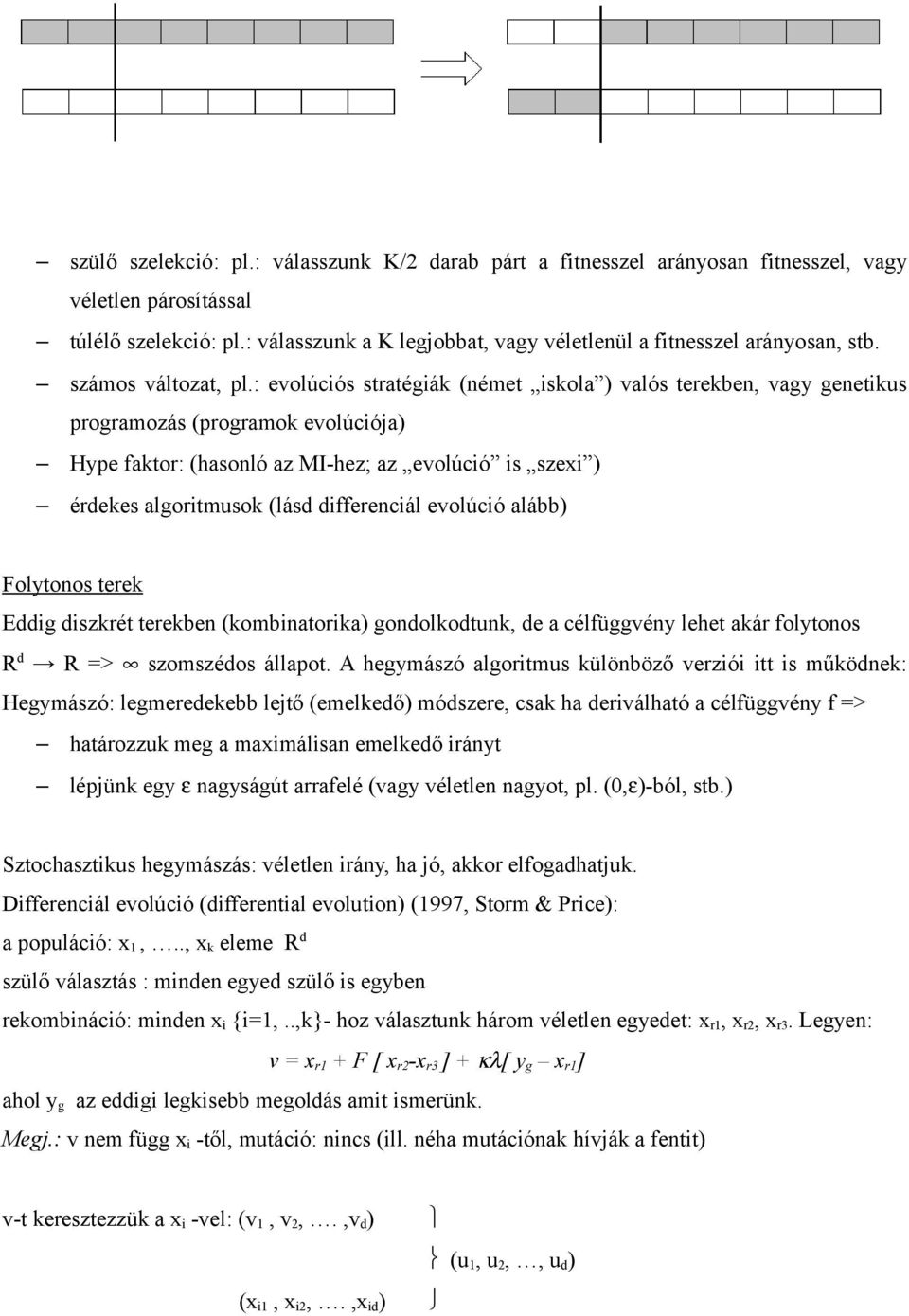 : evolúciós stratégiák (német iskola ) valós terekben, vagy genetikus programozás (programok evolúciója) Hype faktor: (hasonló az MI-hez; az evolúció is szexi ) érdekes algoritmusok (lásd