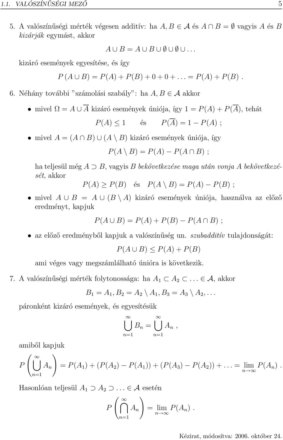 Néhány további számolási szabály : ha A, B A akkor mivel Ω = A A kizáró események úniója, így 1 = P (A) + P (A), tehát P (A) 1 és P (A) = 1 P (A) ; mivel A = (A B) (A \ B) kizáró események úniója,