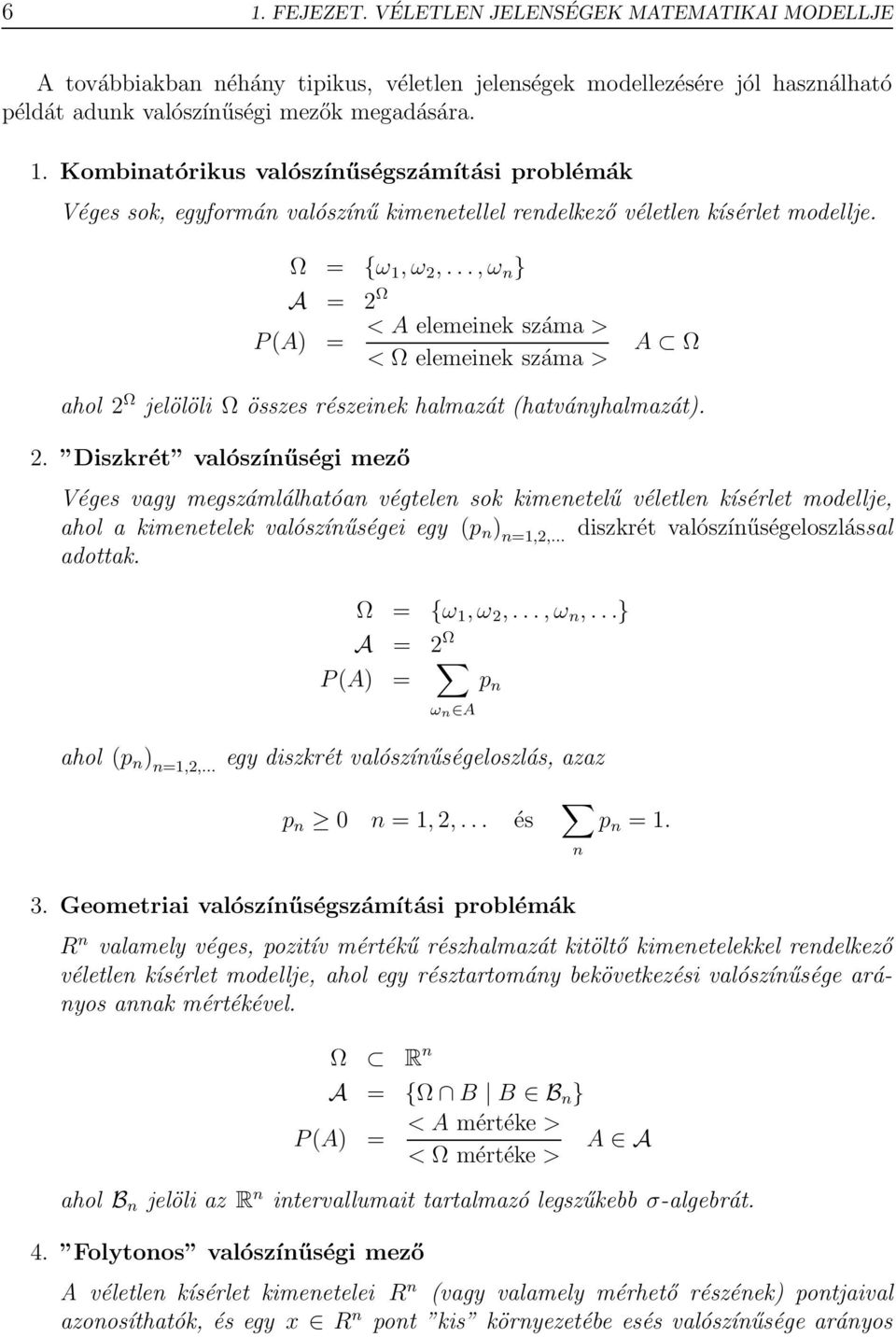 .. diszkrét valószínűségeloszlással adottak. Ω = {ω 1, ω 2,..., ω n,...} A = 2 Ω P (A) = ω n A ahol (p n ) n=1,2,... egy diszkrét valószínűségeloszlás, azaz p n p n 0 n = 1, 2,... és 3.